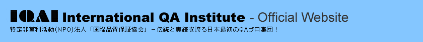 IQAI International QA Institute - Official Website - 特定非営利活動(NPO)法人｢国際品質保証協会｣－伝統と実績を誇る日本最初のQAプロ集団！-